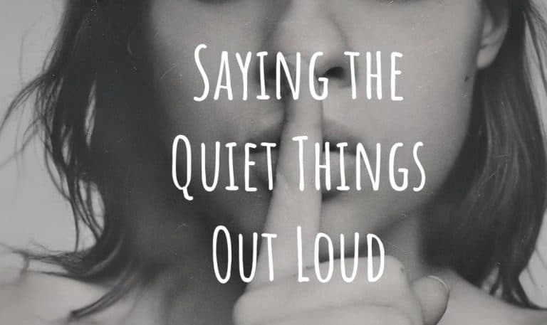 Saying the Quiet Things Out Loud